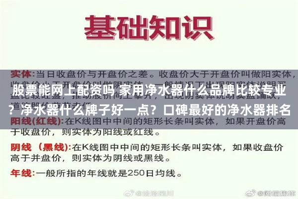 股票能网上配资吗 家用净水器什么品牌比较专业？净水器什么牌子好一点？口碑最好的净水器排名