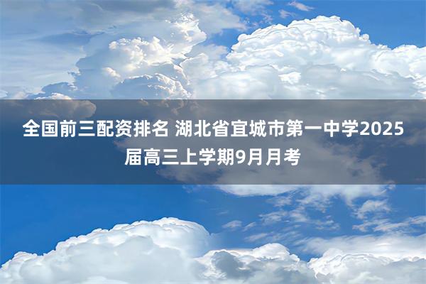 全国前三配资排名 湖北省宜城市第一中学2025届高三上学期9月月考