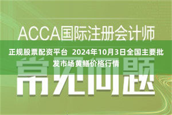 正规股票配资平台  2024年10月3日全国主要批发市场黄鳝价格行情