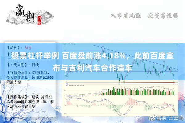 股票杠杆举例 百度盘前涨4.18%，此前百度宣布与吉利汽车合作造车